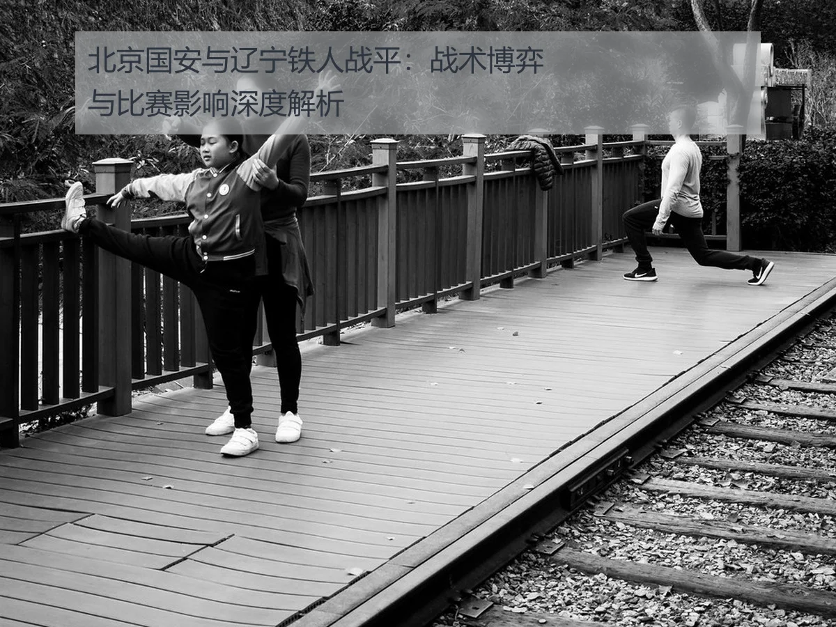 北京国安与辽宁铁人战平：战术博弈与比赛影响深度解析